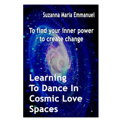 "Learning To Dance In Cosmic Love Spaces: To find your inner power to create change" - "" ("Limi