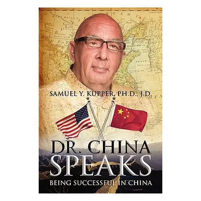 "Dr. China Speaks: Being Successful in China" - "" ("Kupper Jd Samuel Y.")