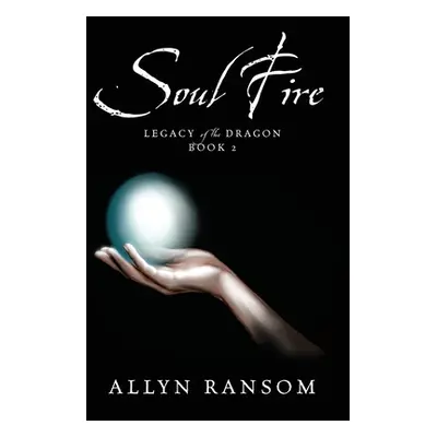 "Soul Fire: Legacies of the Dragon, Book 2" - "" ("Ransom Allyn")