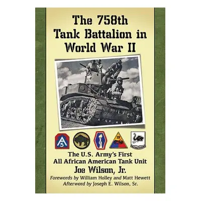 "The 758th Tank Battalion in World War II: The U.S. Army's First All African American Tank Unit"