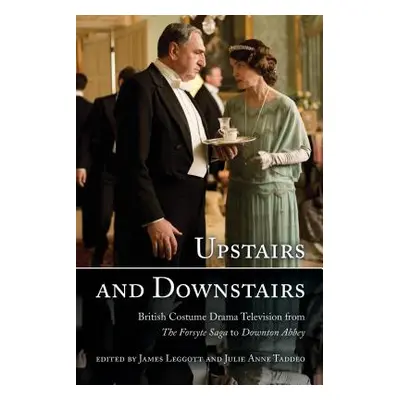 "Upstairs and Downstairs: British Costume Drama Television from The Forsyte Saga to Downton Abbe