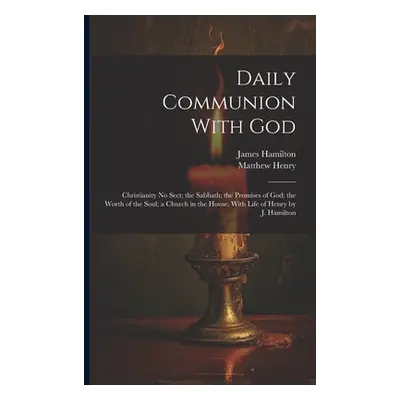 "Daily Communion With God: Christianity No Sect; the Sabbath; the Promises of God; the Worth of 