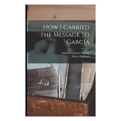 "How I Carried the Message to Garcia" - "" ("Rowan Andrew Summers")