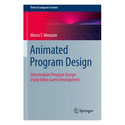 "Animated Program Design: Intermediate Program Design Using Video Game Development" - "" ("Moraz