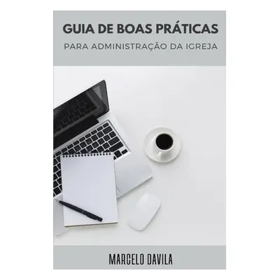 "Guia de Boas Prticas para a Administrao da Igreja" - "" ("Davila Marcelo Rosa")