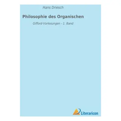 "Philosophie des Organischen: Gifford-Vorlesungen - 1. Band" - "" ("Driesch Hans")