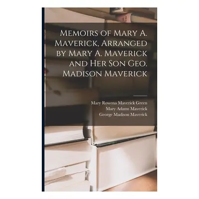 "Memoirs of Mary A. Maverick, Arranged by Mary A. Maverick and her son Geo. Madison Maverick" - 