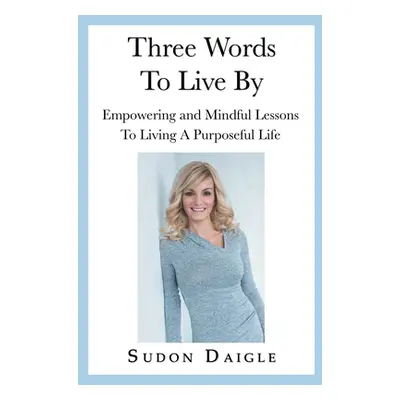 "Three Words to Live By: Empowering and Mindful Lessons to Living a Purposeful Life" - "" ("Daig