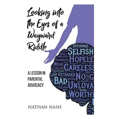 "Looking Into the Eyes of a Wayward Riddle: A Lesson in Parental Advocacy" - "" ("Nash Nathan")