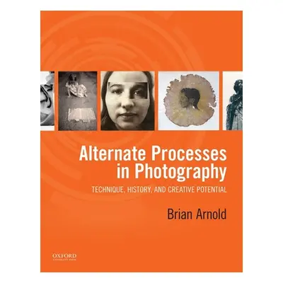 "Alternate Processes in Photography: Technique, History, and Creative Potential" - "" ("Arnold B