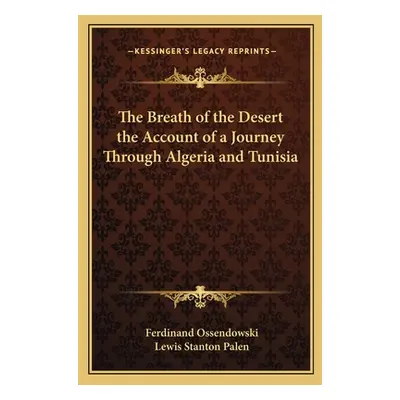 "The Breath of the Desert the Account of a Journey Through Algeria and Tunisia" - "" ("Ossendows