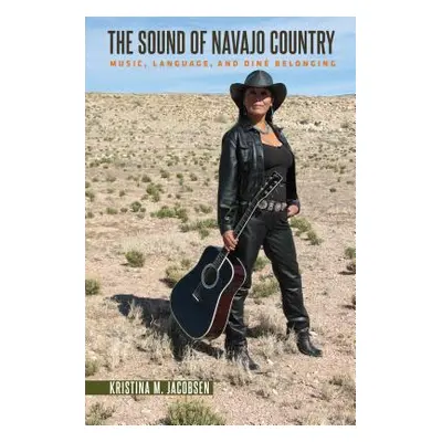 "The Sound of Navajo Country: Music, Language, and Din Belonging" - "" ("Jacobsen Kristina M.")