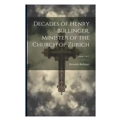 "Decades of Henry Bullinger, Minister of the Church of Zurich; Volume 1 & 2" - "" ("Bullinger He