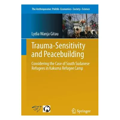 "Trauma-Sensitivity and Peacebuilding: Considering the Case of South Sudanese Refugees in Kakuma