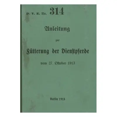 "D.V.E. Nr. 314 Anleitung zur Ftterung der Dienstpferde: 1913 - Neuauflage 2023" - "" ("Heise Th