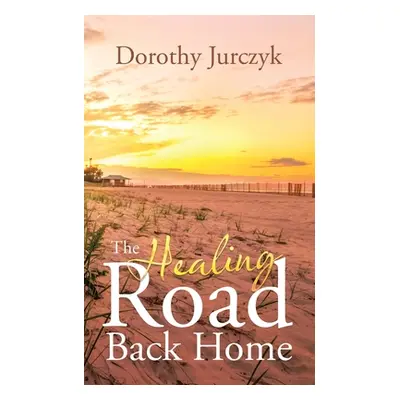 "The Healing Road Back Home" - "" ("Jurczyk Dorothy")