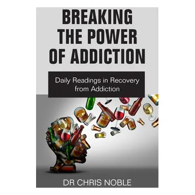 "Breaking the Power of Addiction: Daily Readings in Recovery from Addiction" - "" ("Noble Chris"