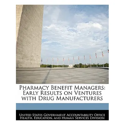 "Pharmacy Benefit Managers: Early Results on Ventures with Drug Manufacturers" - "" ("United Sta