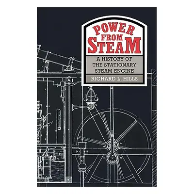 "Power from Steam: A History of the Stationary Steam Engine" - "" ("Hills Richard L.")