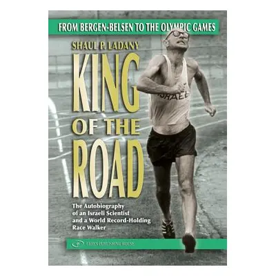 "King of the Road: From Bergen-Belsen to the Olympic Games" - "" ("Ladany Shaul")