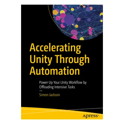 "Accelerating Unity Through Automation: Power Up Your Unity Workflow by Offloading Intensive Tas