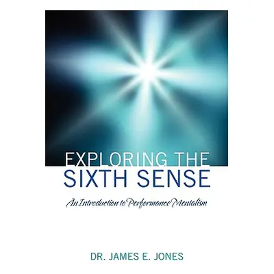 "Exploring the Sixth Sense: An Introduction to Performance Mentalism" - "" ("Jones James E.")