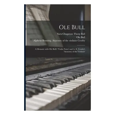 "Ole Bull: a Memoir; With Ole Bull's 'Violin Notes' and A. B. Crosby's 'Anatomy of the Violinist