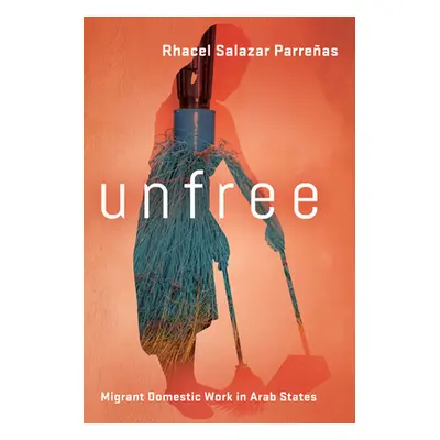 "Unfree: Migrant Domestic Work in Arab States" - "" ("Parreas Rhacel Salazar")