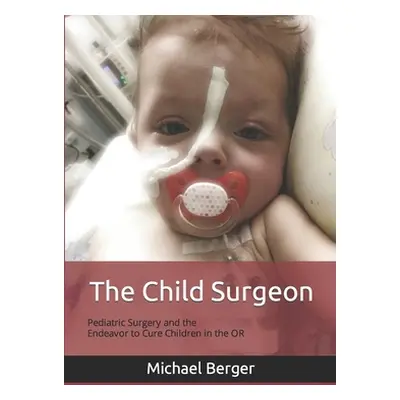 "The Child Surgeon: Pediatric Surgery and the Endeavour to Cure Children in the OR" - "" ("Berge