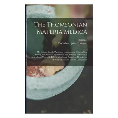 "The Thomsonian Materia Medica: Or, Botanic Family Physician: Comprising a Philosophical Theory,