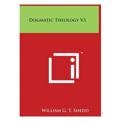 "Dogmatic Theology V3" - "" ("Shedd William G. T.")