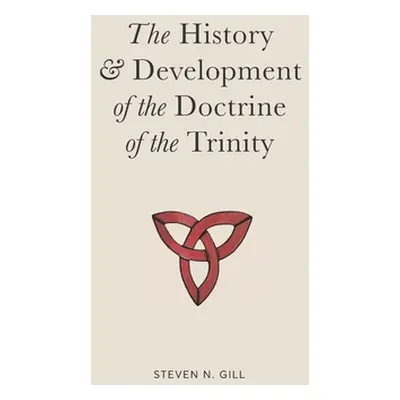 "The History & Development of the Doctrine of the Trinity" - "" ("Gill Steven")