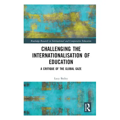 "Challenging the Internationalisation of Education: A Critique of the Global Gaze" - "" ("Bailey