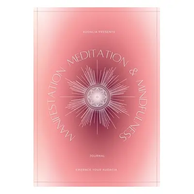 "Manifestation, Meditation, and Mindfulness Journal: Sunstone Version" - "" ("Audacia")