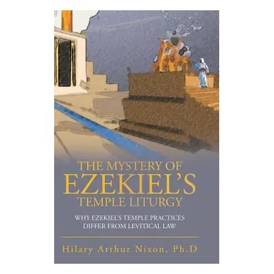 "The Mystery of Ezekiel's Temple Liturgy: Why Ezekiel's Temple Practices Differ from Levitical L