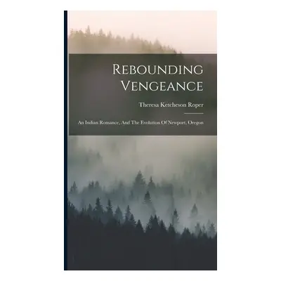 "Rebounding Vengeance: An Indian Romance, And The Evolution Of Newport, Oregon" - "" ("Roper The