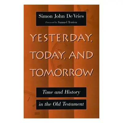 "Yesterday, Today, and Tomorrow: Time and History in the Old Testament" - "" ("de Vries Simon Jo