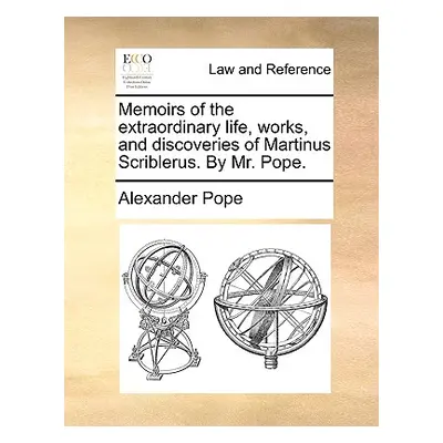 "Memoirs of the Extraordinary Life, Works, and Discoveries of Martinus Scriblerus. by Mr. Pope."