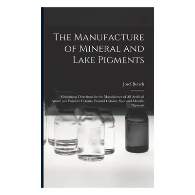 "The Manufacture of Mineral and Lake Pigments: Containing Directions for the Manufacture of All 