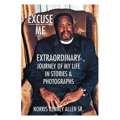 "Excuse Me: Extraordinary Journey of my Life" - "" ("Allen Norris Kenney Sr.")