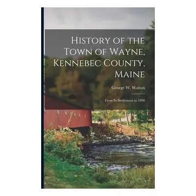 "History of the Town of Wayne, Kennebec County, Maine: From Its Settlement to 1898" - "" ("Walto