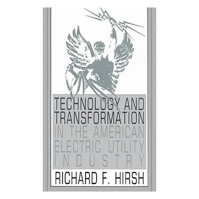 "Technology and Transformation in the American Electric Utility Industry" - "" ("Hirsh Richard F