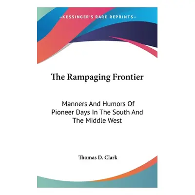 "The Rampaging Frontier: Manners And Humors Of Pioneer Days In The South And The Middle West" - 