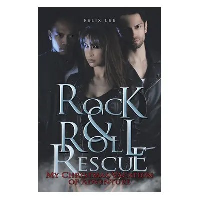 "Rock and Roll Rescue: My Christmas Vacation of Adventure" - "" ("Lee Felix")