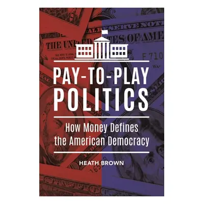 "Pay-to-Play Politics: How Money Defines the American Democracy" - "" ("Brown Heath")