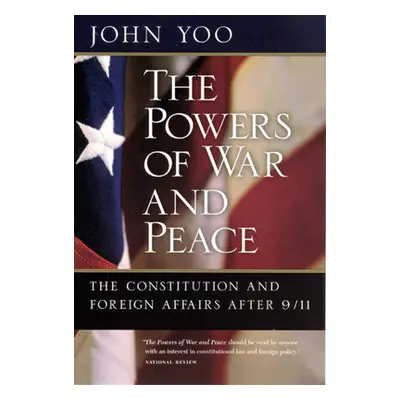 "The Powers of War and Peace: The Constitution and Foreign Affairs after 9/11" - "" ("Yoo John")