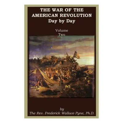 "The War of the American Revolution: Day by Day, Volume 2, Chapters VI, VII, VIII, IX, and X. th