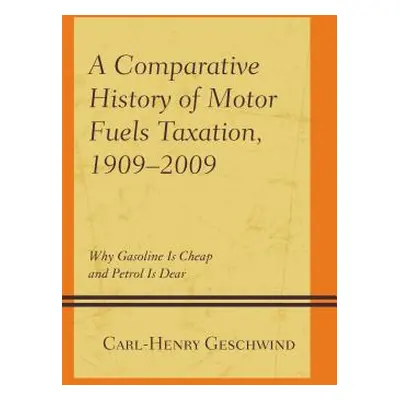 "A Comparative History of Motor Fuels Taxation, 1909-2009: Why Gasoline Is Cheap and Petrol Is D