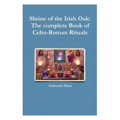 "Shrine of the Irish Oak: The complete Book of Celto-Roman Rituals" - "" ("Hunt Nathaniel")