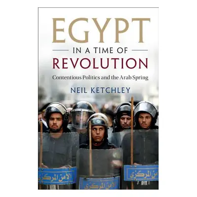 "Egypt in a Time of Revolution: Contentious Politics and the Arab Spring" - "" ("Ketchley Neil")